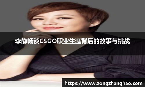 李静畅谈CSGO职业生涯背后的故事与挑战