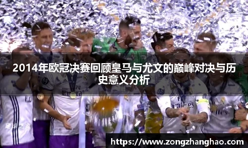 2014年欧冠决赛回顾皇马与尤文的巅峰对决与历史意义分析