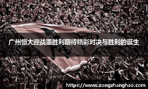 广州恒大迎战墨胜利期待精彩对决与胜利的诞生